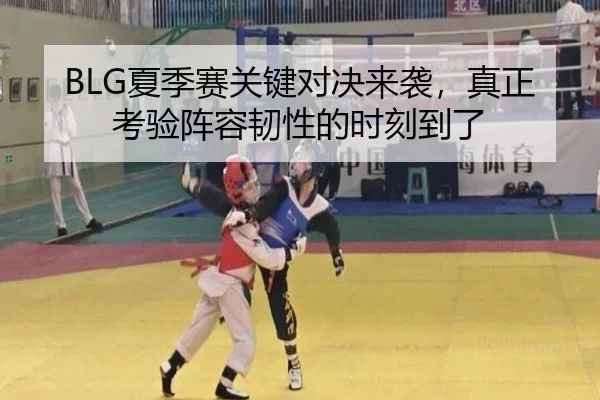 BLG夏季赛关键对决来袭，真正考验阵容韧性的时刻到了